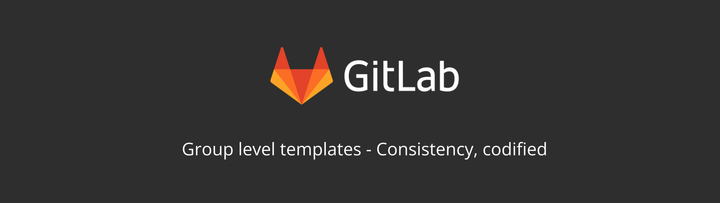A banner representing the post. It has the GitLab logo, along with the title "group level templates - consistency codified"